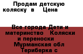 Продам детскую  коляску 3в1 › Цена ­ 14 000 - Все города Дети и материнство » Коляски и переноски   . Мурманская обл.,Териберка с.